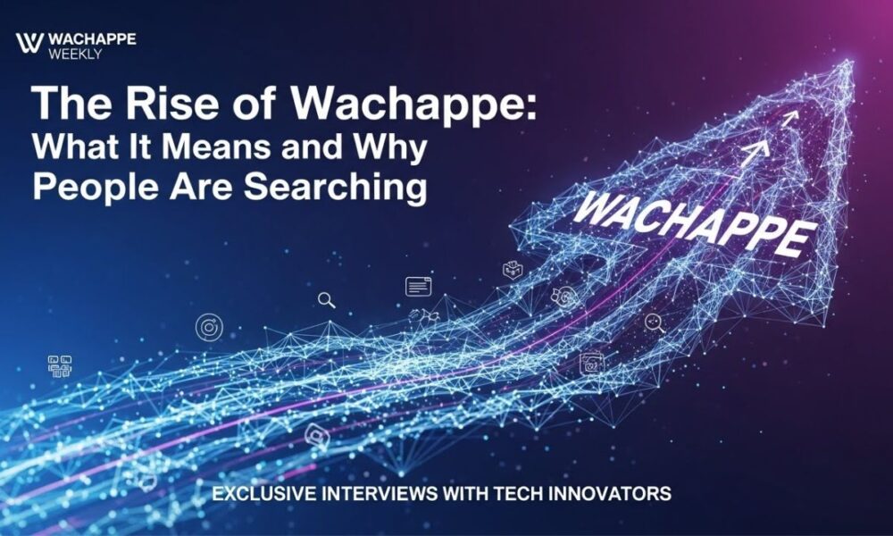 The Rise of Wachappe: What It Means and Why People Are Searching