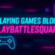 Playing Games Blog PlayBattlesquare